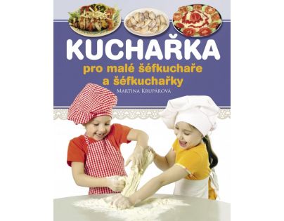 Kuchařka pro malé šéfkuchaře a šéfkuchařky - Martina Krupárová